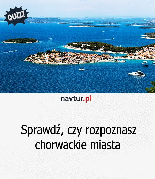 Sprawdź, czy rozpoznasz chorwackie miasta