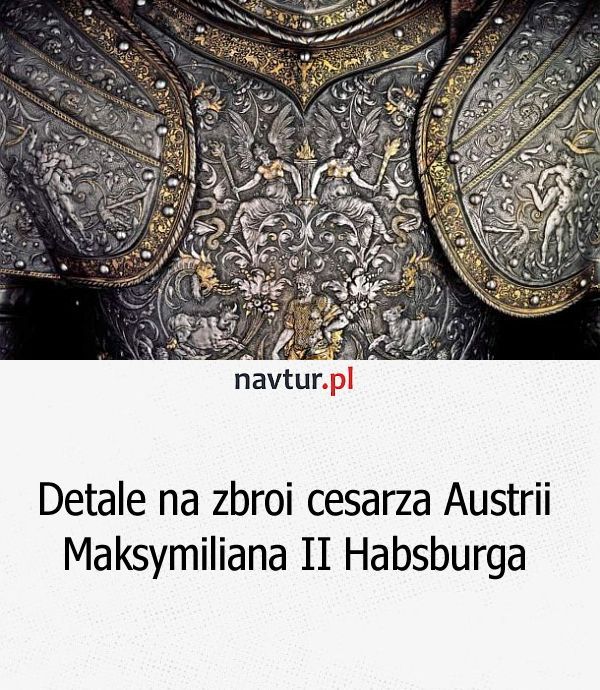 Detale na zbroi cesarza Austrii Maksymiliana II Habsburga